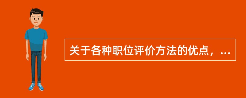 关于各种职位评价方法的优点，下列说法错误的是（  ）。