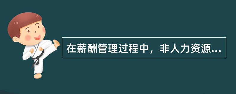 在薪酬管理过程中，非人力资源管理部门的职责是（）。