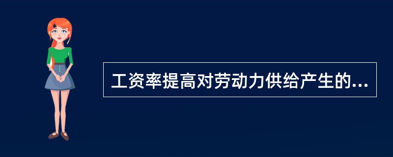 工资率提高对劳动力供给产生的收入效应导致（  ）