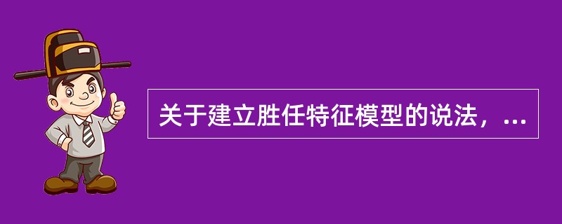 关于建立胜任特征模型的说法，正确的是（　　）。