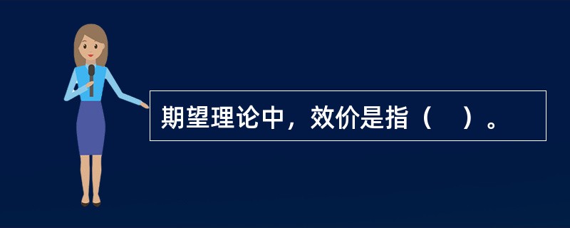 期望理论中，效价是指（　）。