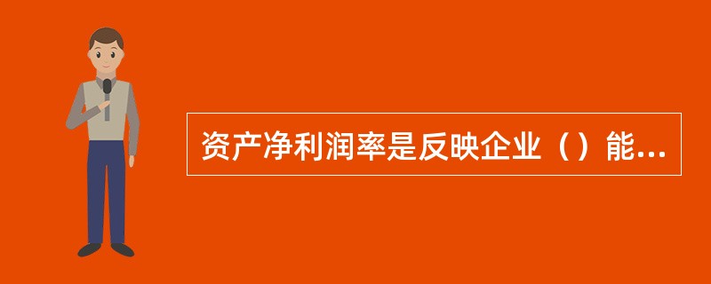资产净利润率是反映企业（）能力的指标。