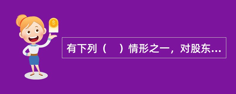 有下列（　）情形之一，对股东会该项决议投反对票的股东可以请求公司按照合理的价格收购其股权。