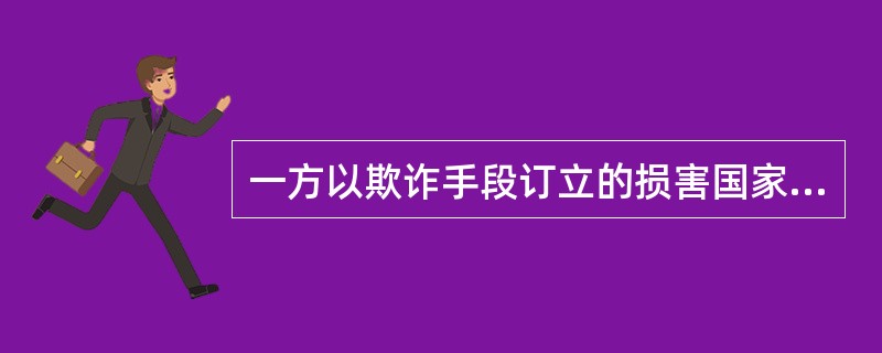 一方以欺诈手段订立的损害国家利益的合同属于（　　）。