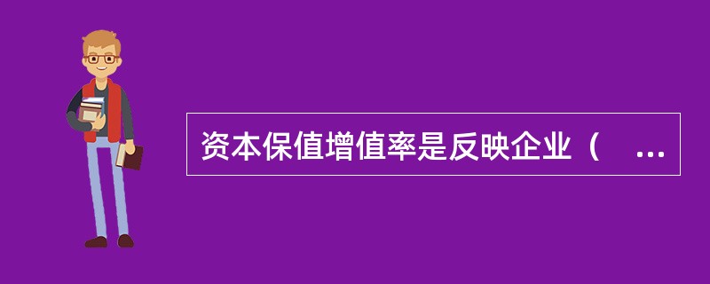 资本保值增值率是反映企业（　）的指标。