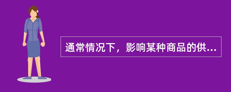 通常情况下，影响某种商品的供给价格弹性大小的因素有（　　）。