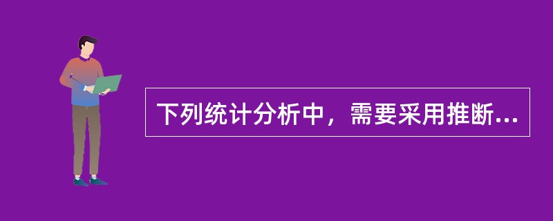 下列统计分析中，需要采用推断统计方法的有（）。