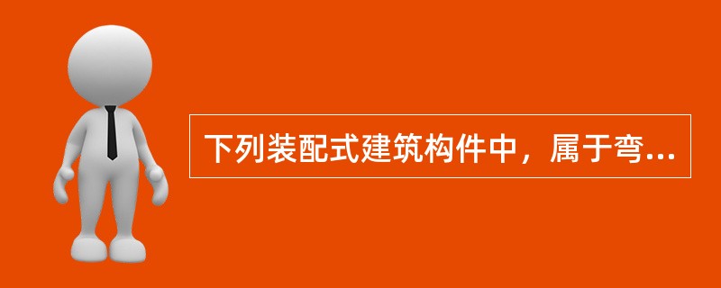 下列装配式建筑构件中，属于弯曲受力的构件的是（　）。