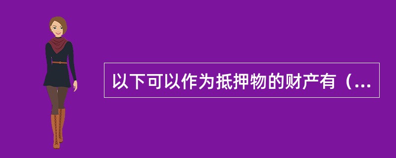 以下可以作为抵押物的财产有（　）。