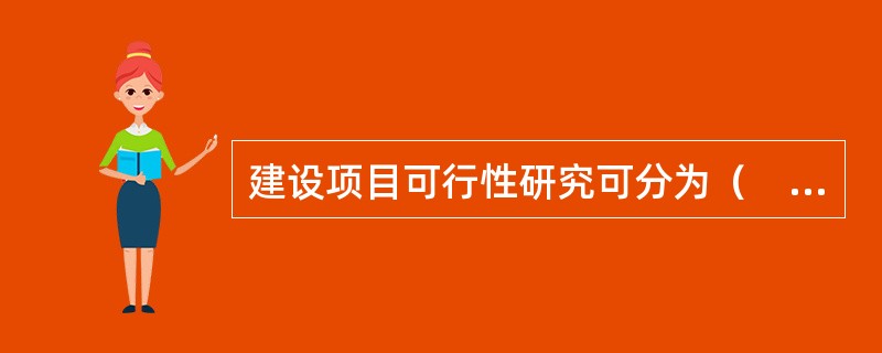建设项目可行性研究可分为（　）阶段。