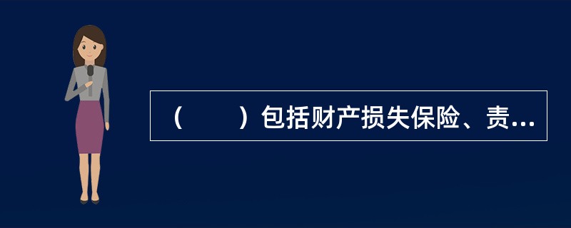 （　　）包括财产损失保险、责任保险、信用保险和保证保险。