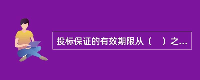 投标保证的有效期限从（　）之日起计算。