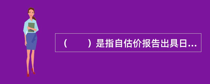 （　　）是指自估价报告出具日期起算，使用估价报告不得超过的时间。