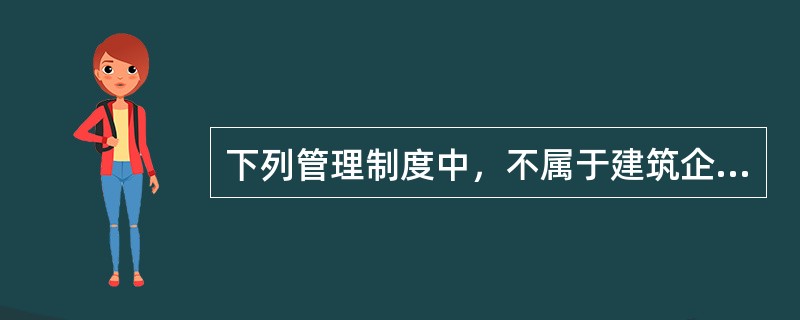 下列管理制度中，不属于建筑企业科学.合理的合同管理制度的是（　　）。