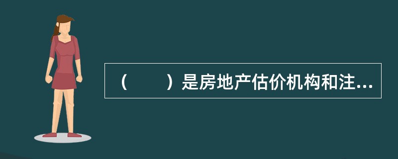 （　　）是房地产估价机构和注册房地产估价师向估价委托人所做的关于估价情况和结果的正式陈述，可视为提供给委托人的“产品”。