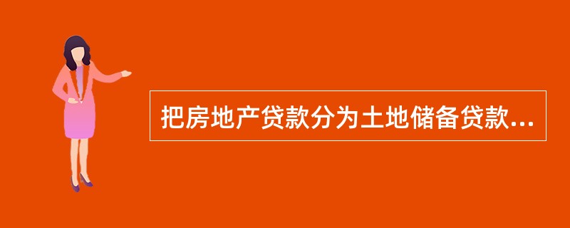 把房地产贷款分为土地储备贷款、房地产开发贷款、个人住房贷款等，是根据（　　）划分的。[2015年真题]