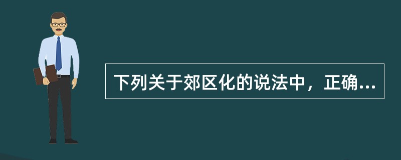 下列关于郊区化的说法中，正确的有（　　）。[2011年真题]