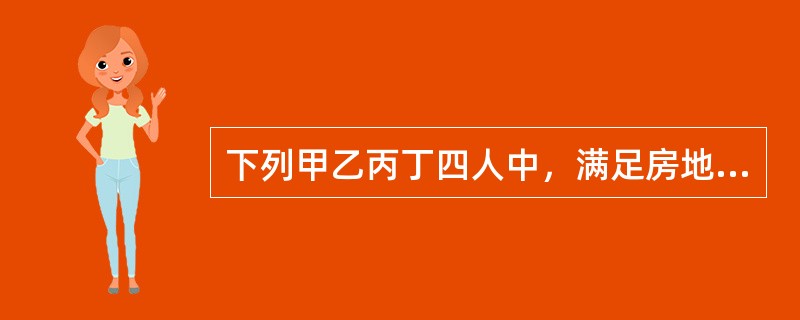 下列甲乙丙丁四人中，满足房地产需求条件的是（　　）。[2016年真题]