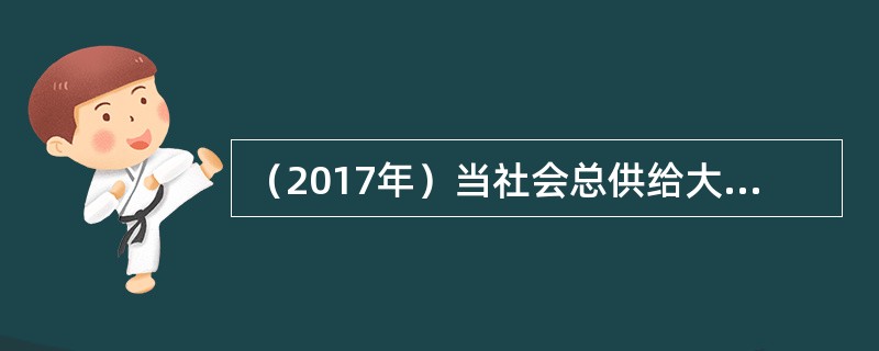 （2017年）当社会总供给大于社会总需求时，应采取的财政政策是（　）。
