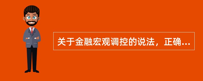 关于金融宏观调控的说法，正确的是（　　）