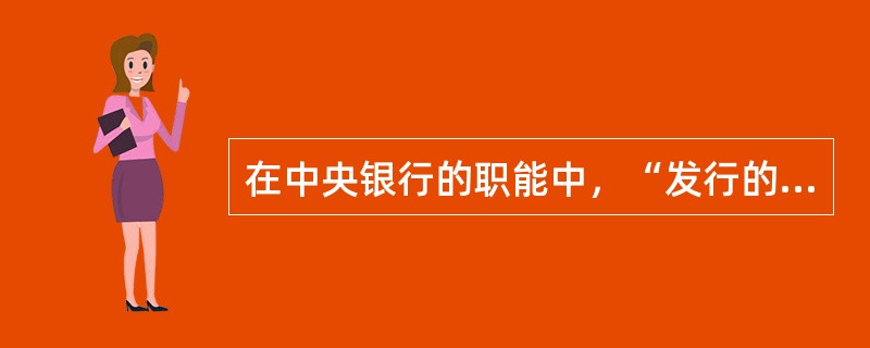 在中央银行的职能中，“发行的银行”的职能主要是指（　）。