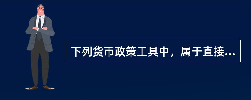 下列货币政策工具中，属于直接信用控制的是（　）。