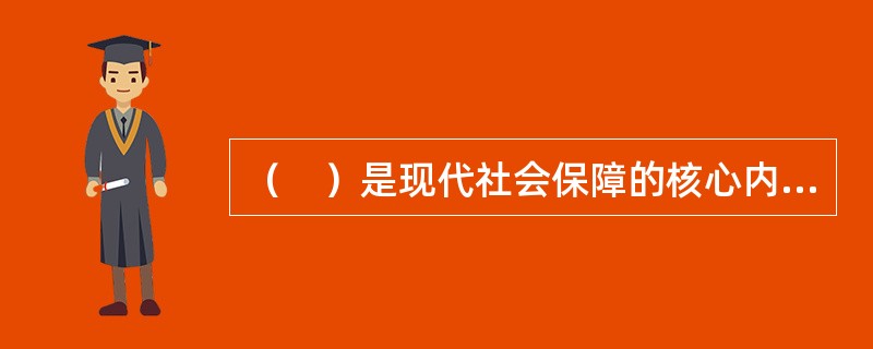 （　）是现代社会保障的核心内容。