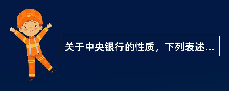 关于中央银行的性质，下列表述错误的是（　）。