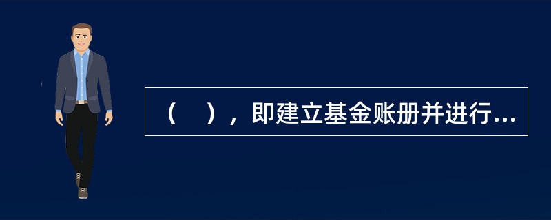 （　），即建立基金账册并进行会计核算，复核审查管理人计算的基金资产净值和份额净值。