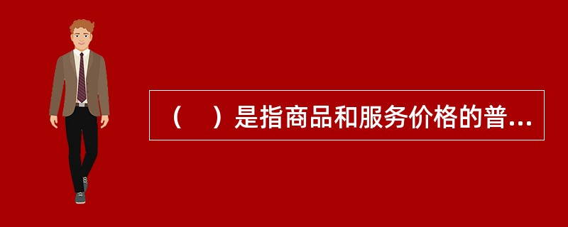 （　）是指商品和服务价格的普遍持续下跌，表明单位货币所代表的商品价值在增加，货币在不断地升值。