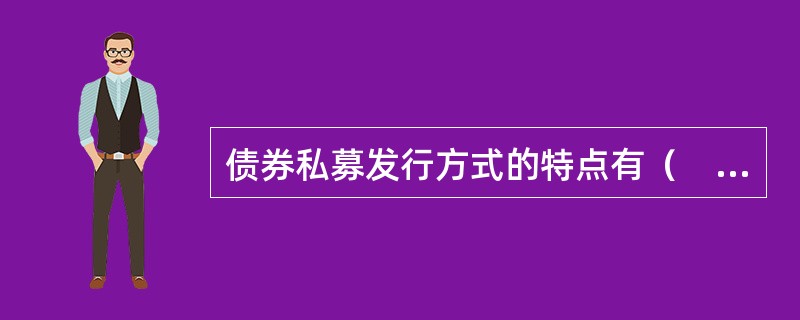 债券私募发行方式的特点有（　）。