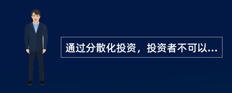 通过分散化投资，投资者不可以分散掉（　）。