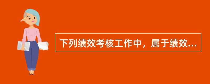 下列绩效考核工作中，属于绩效考核技术准备工作的有（　）。