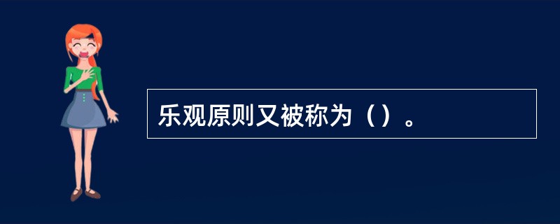 乐观原则又被称为（）。
