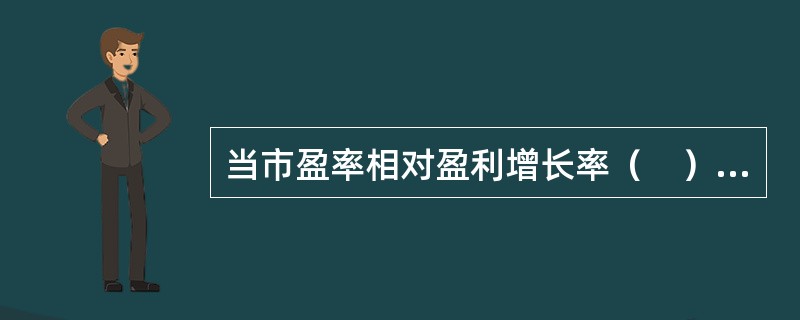 当市盈率相对盈利增长率（　）时，说明市场认为这家公司的业绩成长性会高于市场的预期。