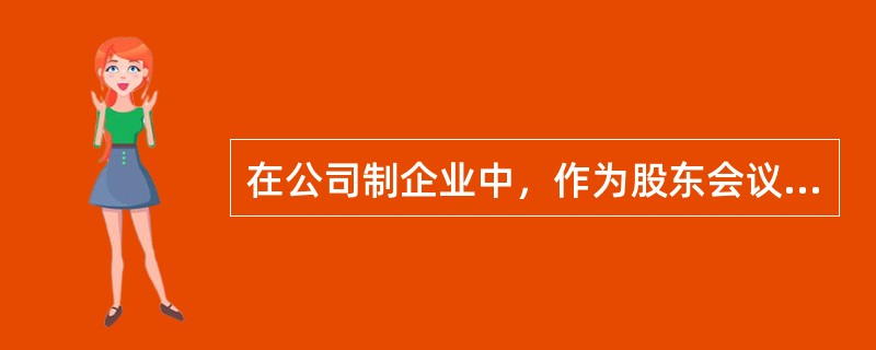 在公司制企业中，作为股东会议的常设权力机构，代表股东利益进行重大决策的是（）。