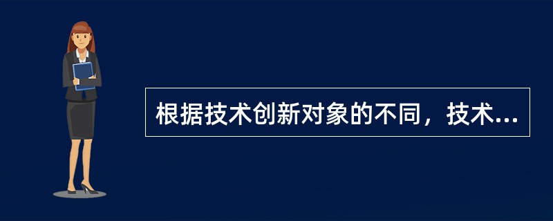 根据技术创新对象的不同，技术创新分为（　）。