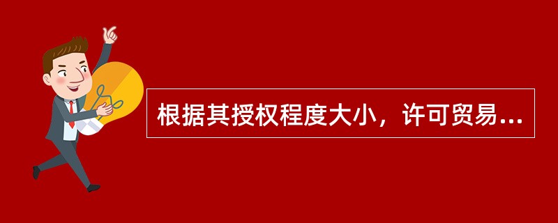 根据其授权程度大小，许可贸易可分为（　）。