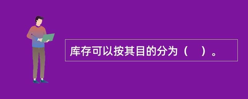 库存可以按其目的分为（　）。