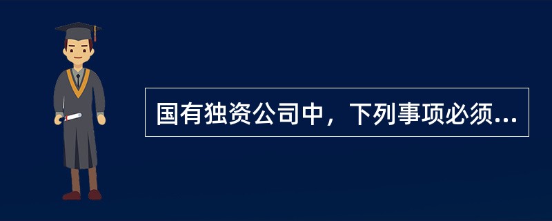 国有独资公司中，下列事项必须由国有资产监督管理机构决定的有（　）。