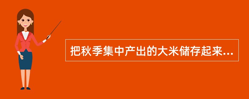 把秋季集中产出的大米储存起来，起到稳定大米价格的功效，这是仓储的（　）功能。