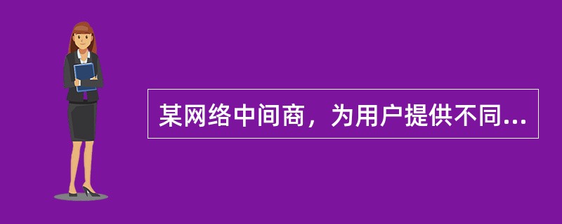 某网络中间商，为用户提供不同的站点索引，这体现的是（）。