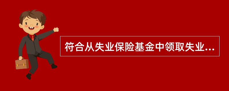 符合从失业保险基金中领取失业保险条件的是（　）。