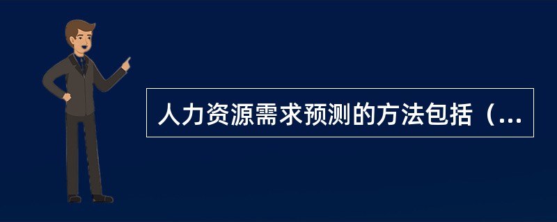 人力资源需求预测的方法包括（　）。