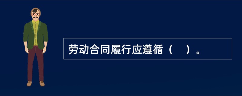 劳动合同履行应遵循（　）。