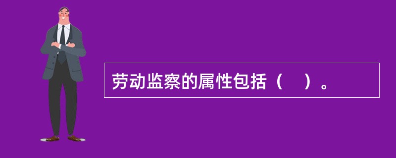 劳动监察的属性包括（　）。