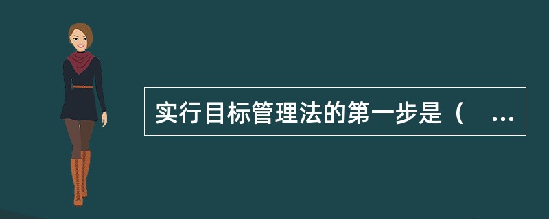 实行目标管理法的第一步是（　）。