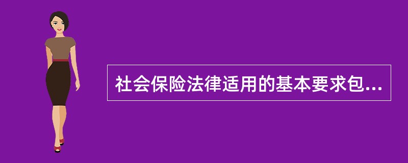 社会保险法律适用的基本要求包括（　）。