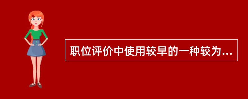 职位评价中使用较早的一种较为简单.最易于理解的评价方法是（　）。