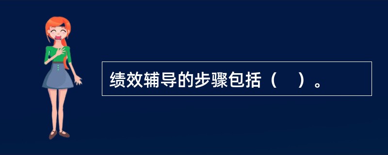 绩效辅导的步骤包括（　）。